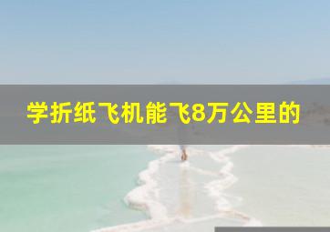 学折纸飞机能飞8万公里的