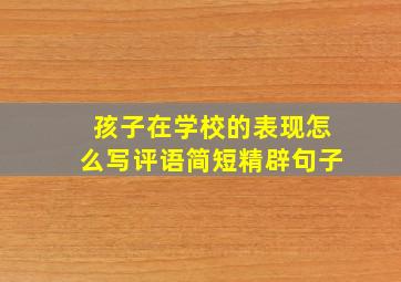 孩子在学校的表现怎么写评语简短精辟句子