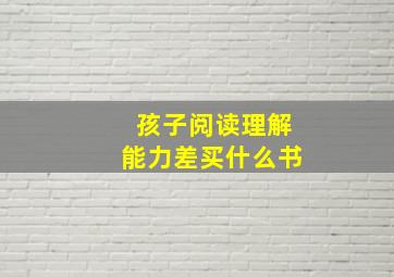 孩子阅读理解能力差买什么书