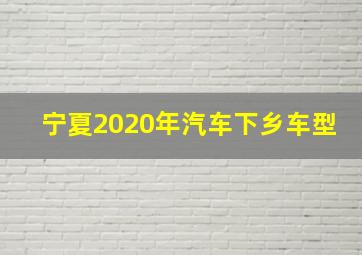 宁夏2020年汽车下乡车型