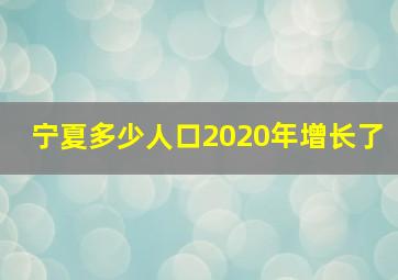 宁夏多少人口2020年增长了