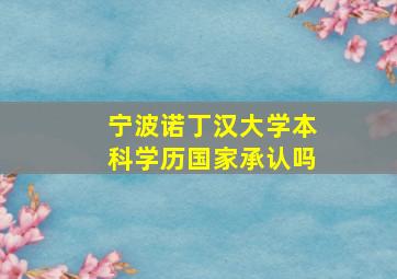 宁波诺丁汉大学本科学历国家承认吗