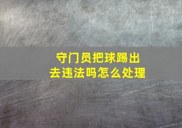 守门员把球踢出去违法吗怎么处理