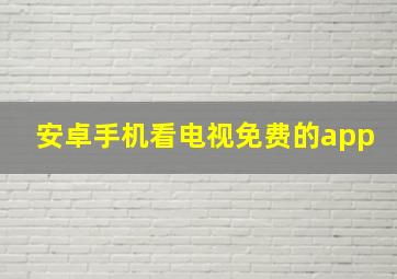 安卓手机看电视免费的app