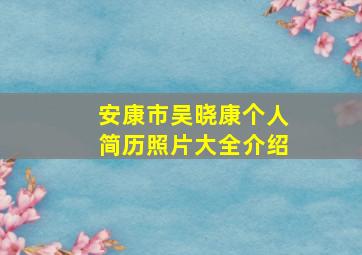 安康市吴晓康个人简历照片大全介绍