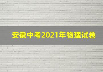 安徽中考2021年物理试卷