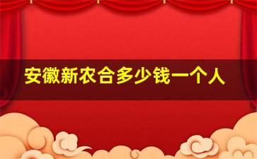 安徽新农合多少钱一个人