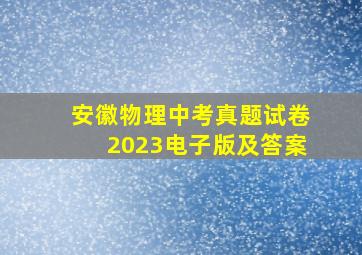 安徽物理中考真题试卷2023电子版及答案