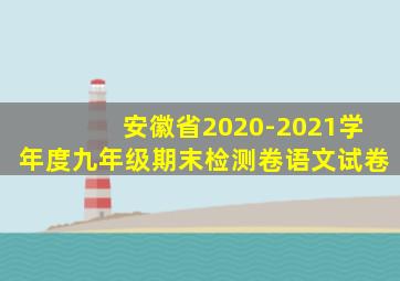 安徽省2020-2021学年度九年级期末检测卷语文试卷