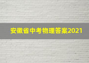 安徽省中考物理答案2021