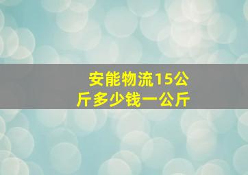 安能物流15公斤多少钱一公斤