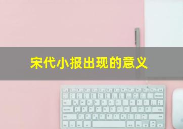 宋代小报出现的意义