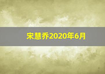 宋慧乔2020年6月