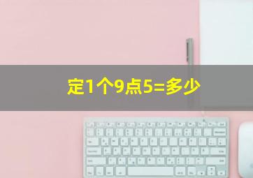 定1个9点5=多少