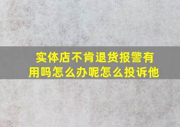 实体店不肯退货报警有用吗怎么办呢怎么投诉他