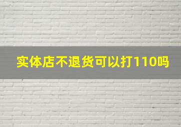 实体店不退货可以打110吗