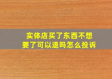 实体店买了东西不想要了可以退吗怎么投诉