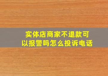 实体店商家不退款可以报警吗怎么投诉电话