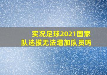 实况足球2021国家队选拔无法增加队员吗