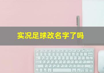 实况足球改名字了吗