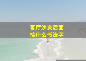 客厅沙发后面挂什么书法字