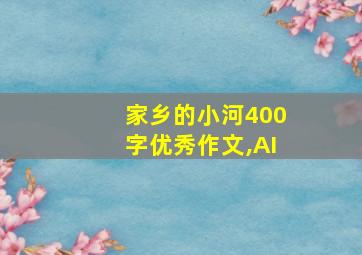 家乡的小河400字优秀作文,AI