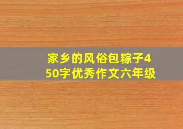 家乡的风俗包粽子450字优秀作文六年级