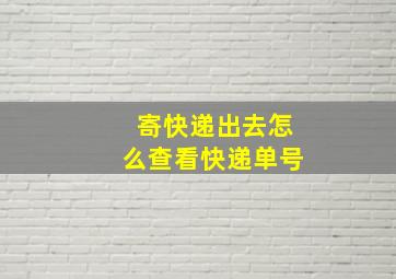 寄快递出去怎么查看快递单号