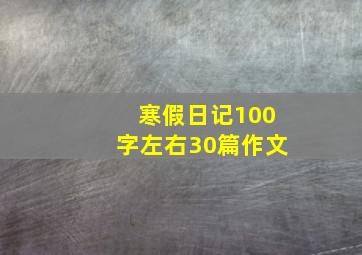 寒假日记100字左右30篇作文