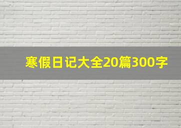 寒假日记大全20篇300字