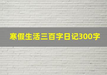 寒假生活三百字日记300字