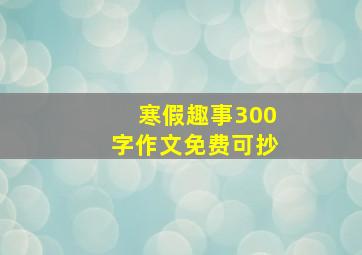 寒假趣事300字作文免费可抄