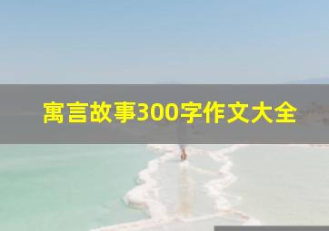 寓言故事300字作文大全