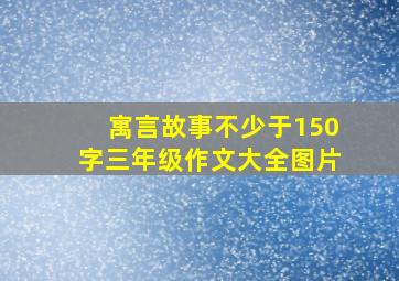 寓言故事不少于150字三年级作文大全图片