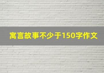 寓言故事不少于150字作文