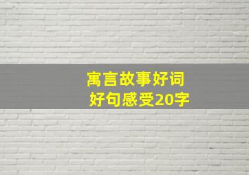 寓言故事好词好句感受20字