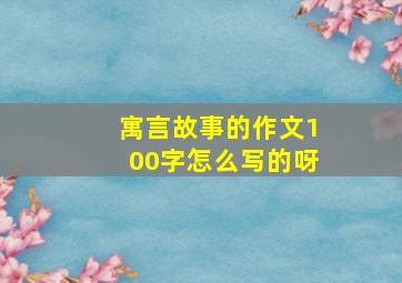 寓言故事的作文100字怎么写的呀