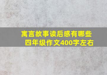 寓言故事读后感有哪些四年级作文400字左右