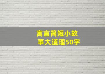 寓言简短小故事大道理50字