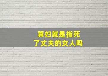 寡妇就是指死了丈夫的女人吗