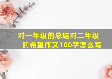 对一年级的总结对二年级的希望作文100字怎么写