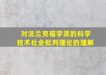 对法兰克福学派的科学技术社会批判理论的理解