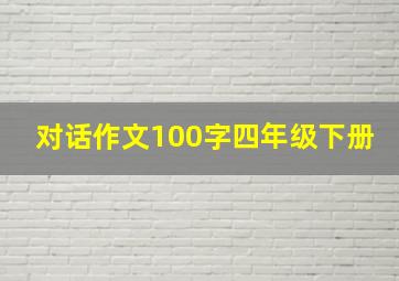 对话作文100字四年级下册