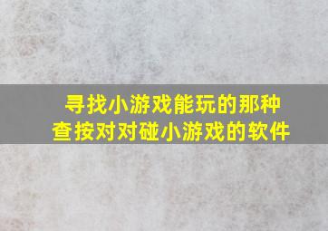 寻找小游戏能玩的那种查按对对碰小游戏的软件