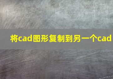 将cad图形复制到另一个cad