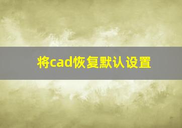 将cad恢复默认设置