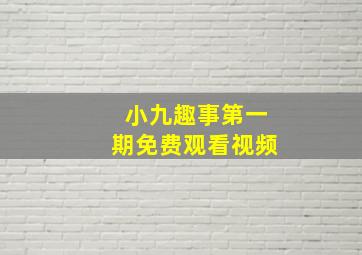 小九趣事第一期免费观看视频