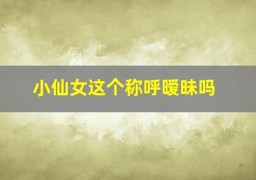 小仙女这个称呼暧昧吗