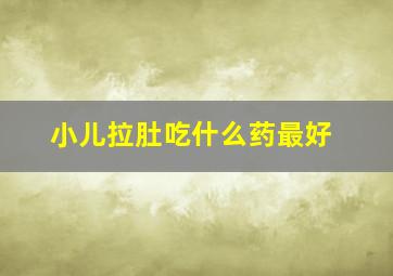 小儿拉肚吃什么药最好