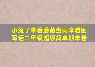 小兔子拿着蘑菇当雨伞看图写话二年级超级简单期末卷